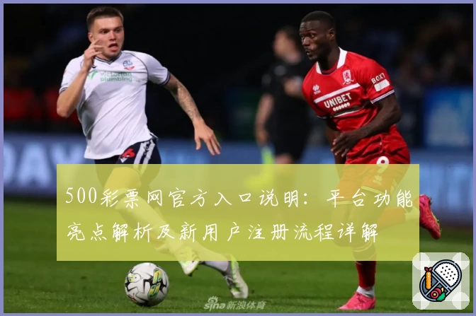 500彩票网官方入口说明：平台功能亮点解析及新用户注册流程详解